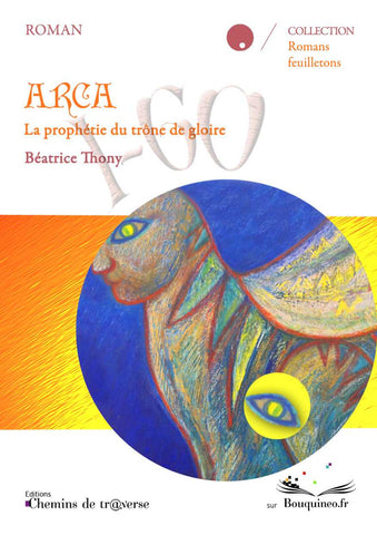 ARCA. The prophecy of the throne of glory - Béatrice Thony
