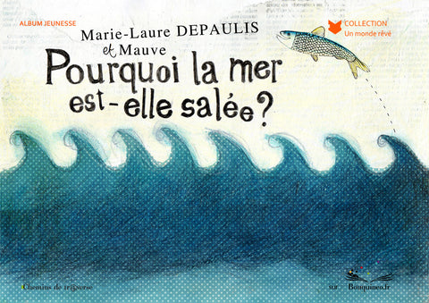 Couverture de Pourquoi la mer est-elle salée ?, par Marie-Laure Depaulis, illustré par Mauve, éd. Chemins de tr@verse 2012