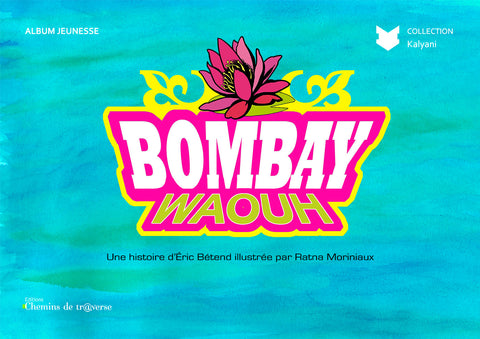 Couverture de "Bombay Waouh !", d'Eric Bétend, illustré par Ratna Moriniaux, éd. Chemins de tr@verse 2014