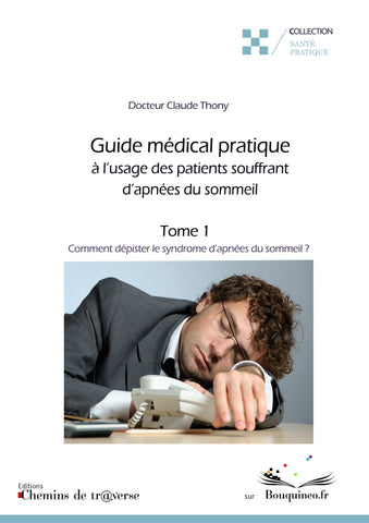 Guide médical pratique à l'usage des patients souffrant d'apnées du sommeil (t. 1) - Claude Thony